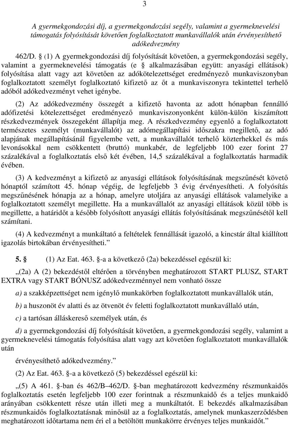 adókötelezettséget eredményező munkaviszonyban foglalkoztatott személyt foglalkoztató kifizető az őt a munkaviszonyra tekintettel terhelő adóból adókedvezményt vehet igénybe.