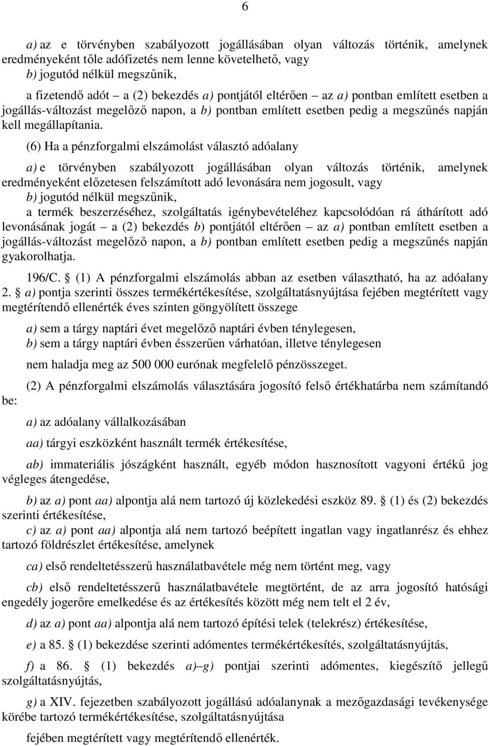 (6) Ha a pénzforgalmi elszámolást választó adóalany a) e törvényben szabályozott jogállásában olyan változás történik, amelynek eredményeként előzetesen felszámított adó levonására nem jogosult, vagy