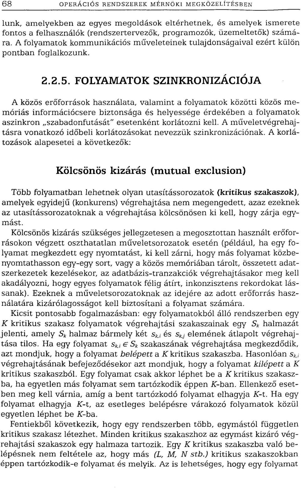 FOLYAMATOK SZINKRONIZÁCIÓJA A közös erőforrások használata, valamint a folyamatok közötti közös memóriás információcsere biztonsága és helyessége érdekében a folyamatok aszinkron szabadonfutását"