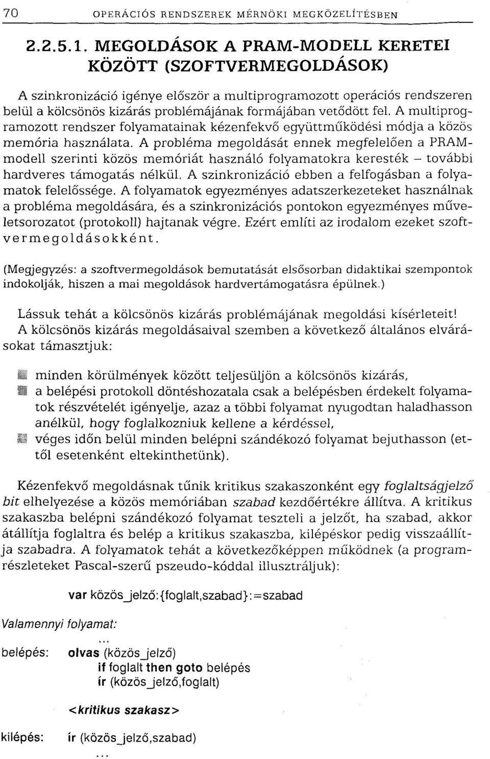 A multiprogramozott rendszer folyamatainak kézenfekvő együttműködési módja a közös memória használata.