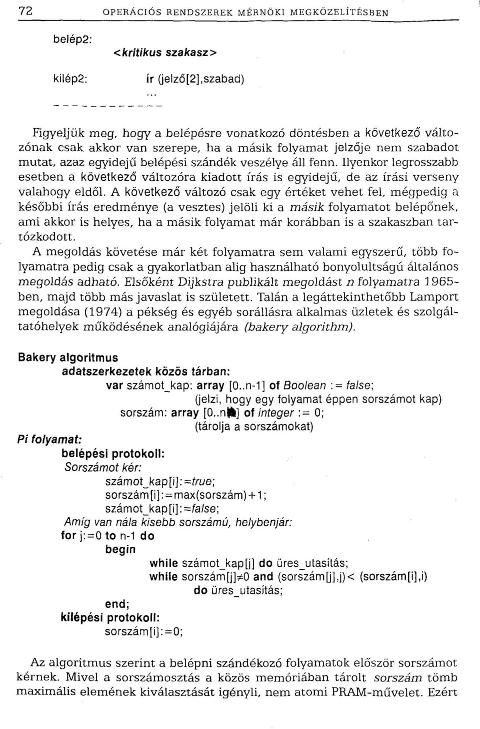 Ilyenkor legrosszabb esetben a következő változóra kiadott írás is egyidejű, de az írási verseny valahogy eldől.