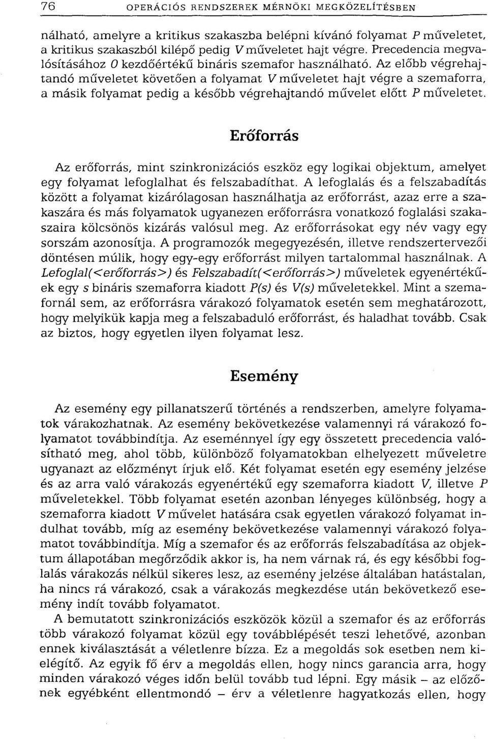 Az előbb végrehajtandó műveletet követően a folyamat V műveletet hajt végre a szemaforra, a másik folyamat pedig a később végrehajtandó művelet előtt P műveletet.