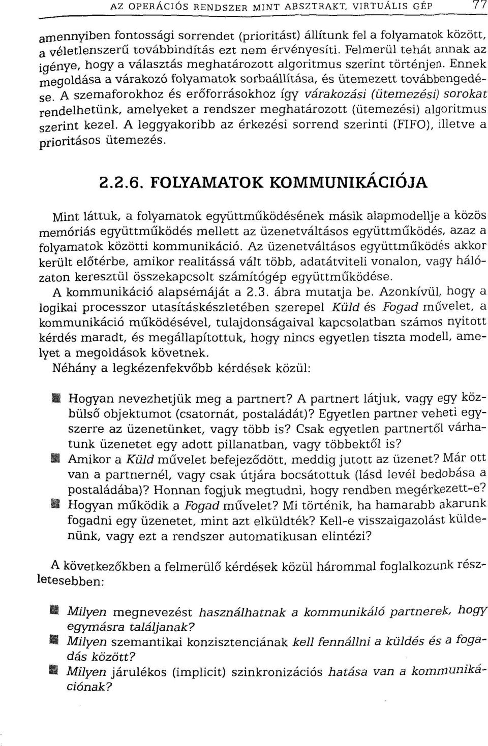 A szemaforokhoz és erőforrásokhoz így várakozási (ütemezési) sorokat rendelhetünk, amelyeket a rendszer meghatározott (ütemezési) algoritmus szerint kezel.