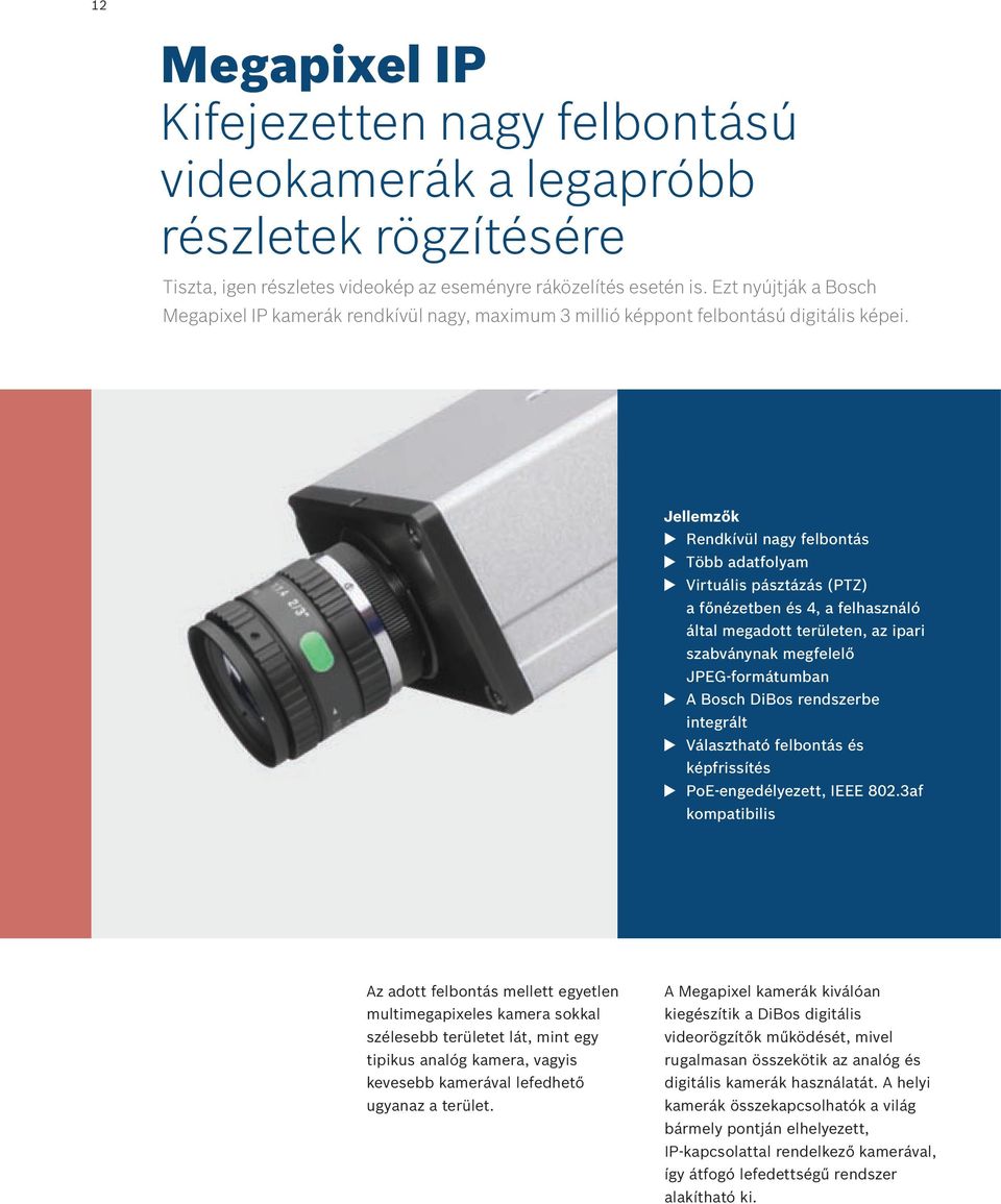Jellemzők u Rendkívül nagy felbontás u Több adatfolyam u Virtuális pásztázás (PTZ) a főnézetben és 4, a felhasználó által megadott területen, az ipari szabványnak megfelelő JPEG-formátumban u A Bosch