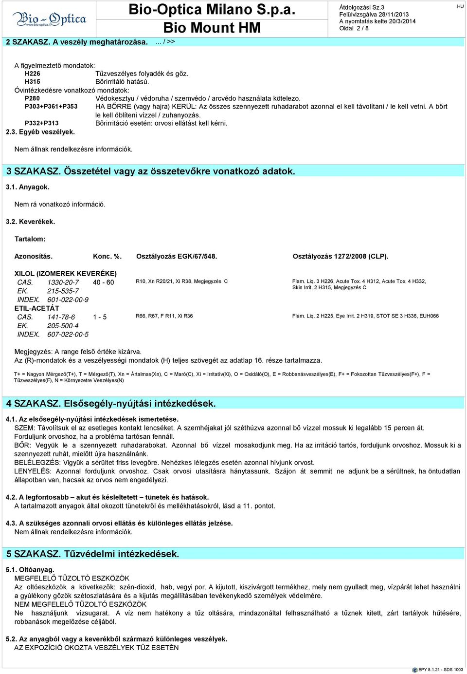 P303+P361+P353 HA BŐRRE (vagy hajra) KERÜL: Az összes szennyezett ruhadarabot azonnal el kell távolítani / le kell vetni. A bőrt le kell öblíteni vízzel / zuhanyozás.
