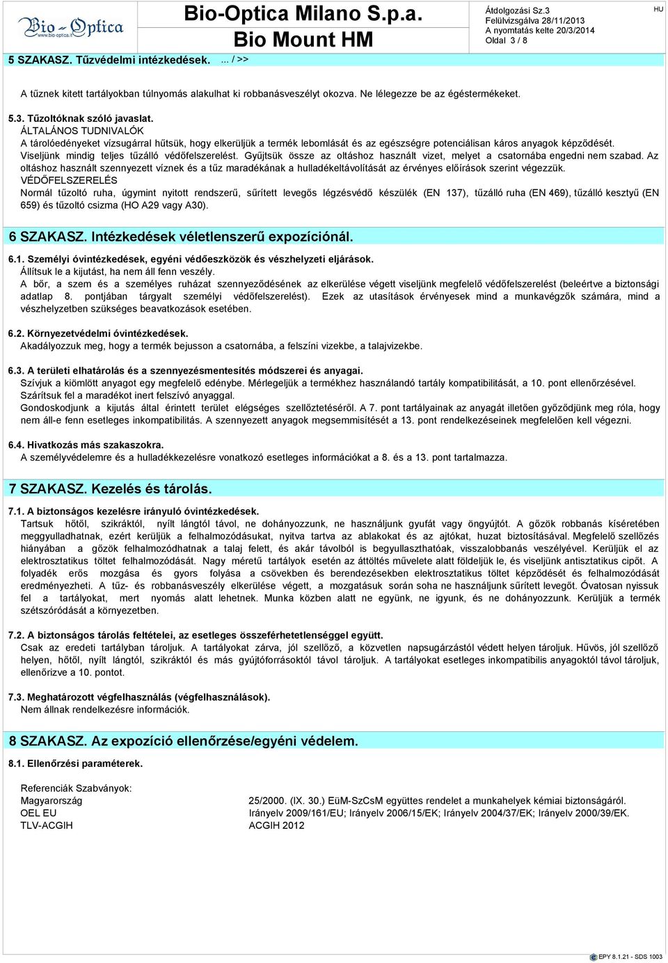 Viseljünk mindig teljes tűzálló védőfelszerelést. Gyűjtsük össze az oltáshoz használt vizet, melyet a csatornába engedni nem szabad.