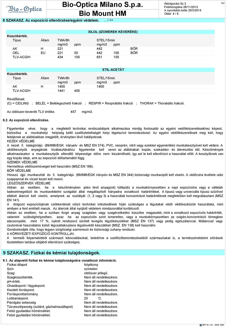 Típus Állam TWA/8h STEL/15min mg/m3 ppm mg/m3 ppm AK H 1400 1400 TLV-ACGIH 1441 400 RövidÍtések: (C) = CEILING ; BELÉL = Belélegezhető frakció ; RESPIR = Respirábilis frakció ; THORAK = Thorakális
