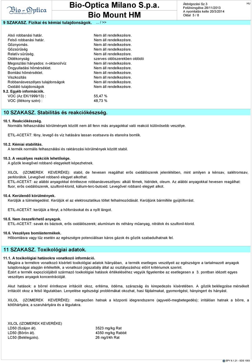 Egyéb információk. VOC (Az EK/1999/13) : 55,47 % VOC (illékony szén) : 48,73 % 10 SZAKASZ. Stabilitás és reakciókészség. 10.1. Reakciókészség.