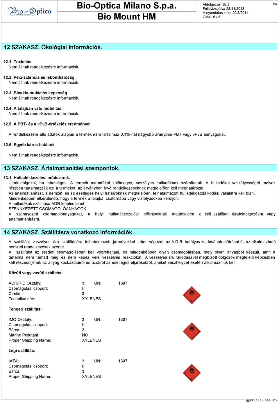 Ártalmatlanítási szempontok. 13.1. Hulladékkezelési módszerek. Újrafeldolgozni, ha lehetséges. A termék maradékai különleges, veszélyes hulladéknak számítanak.