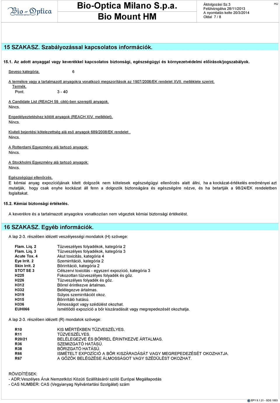 cikk)-ben szereplő anyagok. Engedélyeztetéshez kötött anyagok (REACH XIV. melléklet). Kiviteli bejentési kötelezettség alá eső anyagok 689/2008/EK rendelet.