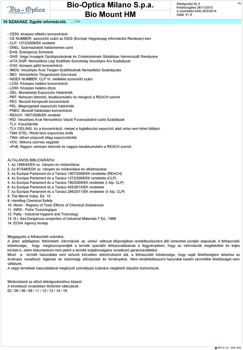 hatásmentes szint - EmS: Emergency Schedule - GHS: Vegyi Anyagok Osztályozásának és Címkézésének Globálisan Harmonizált Rendszere - IATA DGR: zetközi Légi Szállítási Szövetség Veszélyes Áru