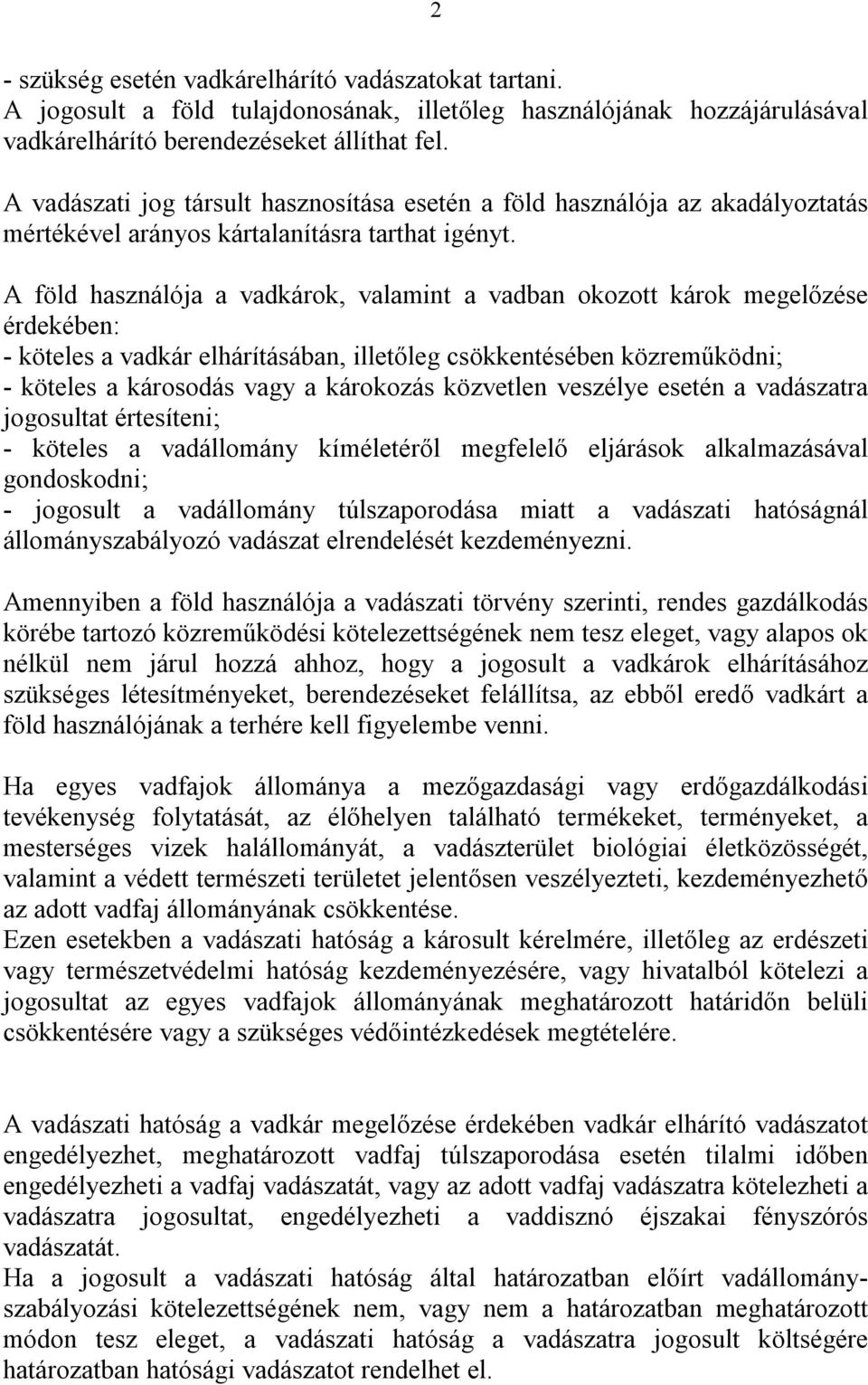 A föld használója a vadkárok, valamint a vadban okozott károk megelőzése érdekében: - köteles a vadkár elhárításában, illetőleg csökkentésében közreműködni; - köteles a károsodás vagy a károkozás