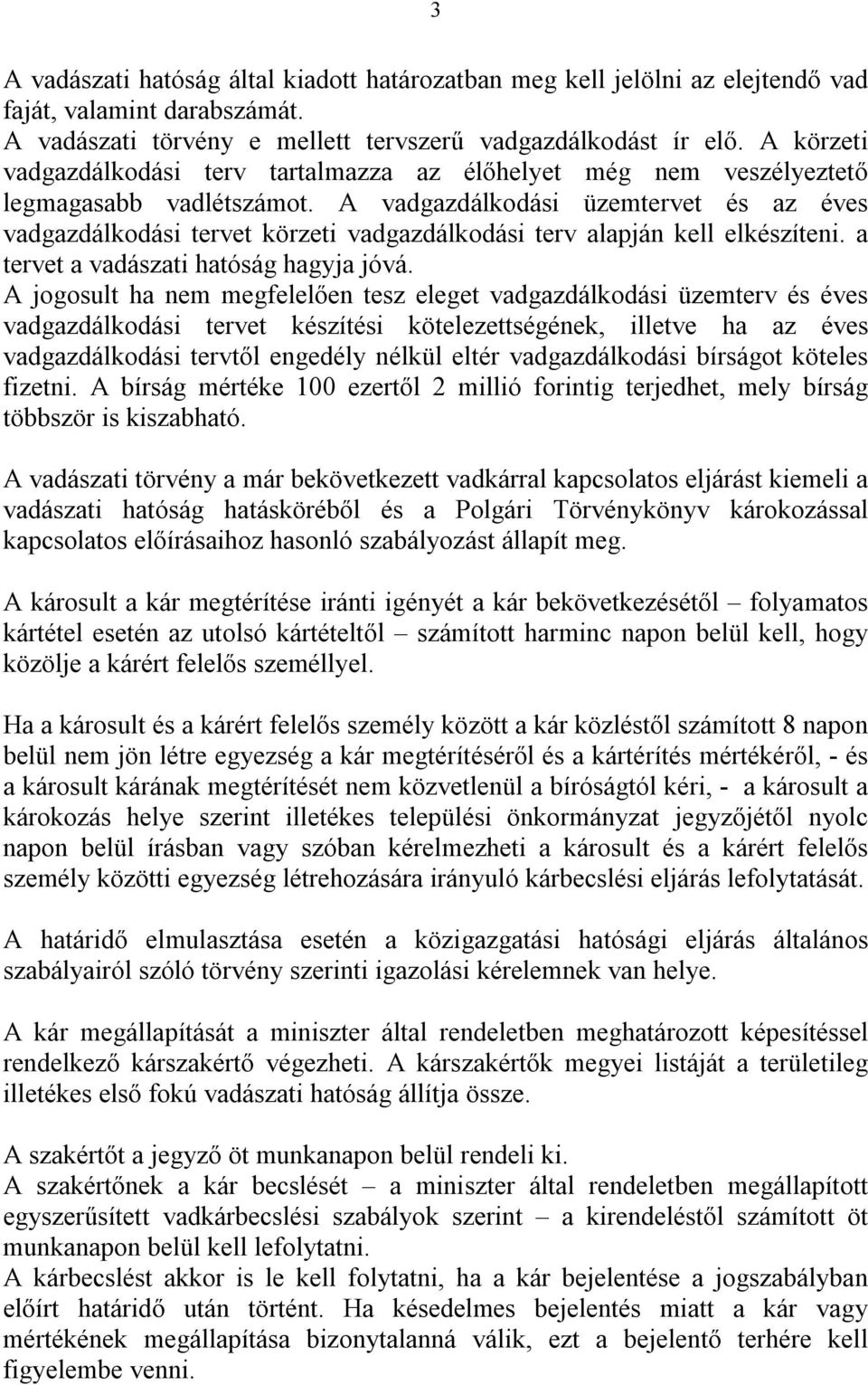 A vadgazdálkodási üzemtervet és az éves vadgazdálkodási tervet körzeti vadgazdálkodási terv alapján kell elkészíteni. a tervet a vadászati hatóság hagyja jóvá.