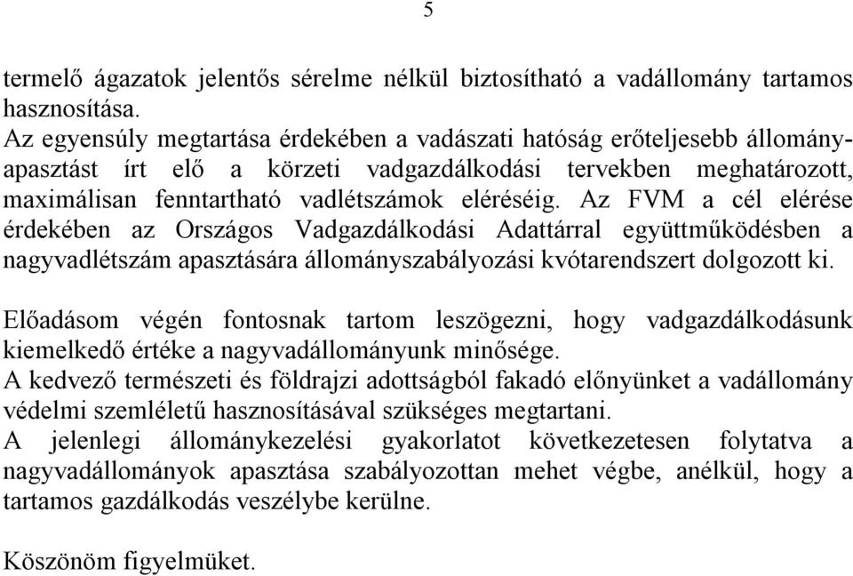 Az FVM a cél elérése érdekében az Országos Vadgazdálkodási Adattárral együttműködésben a nagyvadlétszám apasztására állományszabályozási kvótarendszert dolgozott ki.