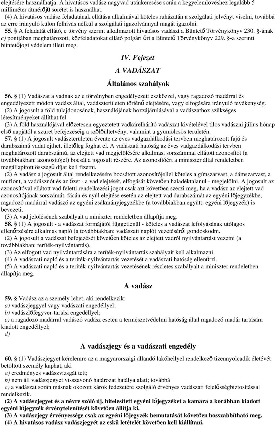 A feladatát ellátó, e törvény szerint alkalmazott hivatásos vadászt a Büntet ő Törvénykönyv 230. -ának c) pontjában meghatározott, közfeladatokat ellátó polgári őrt a Büntet ő Törvénykönyv 229.