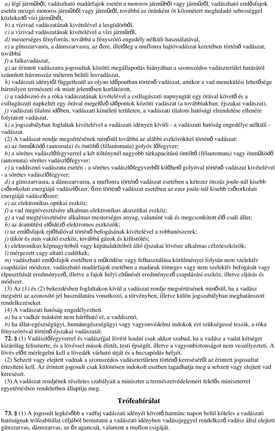 engedély nélküli használatával, e) a gímszarvasra, a dámszarvasra, az őzre, illetőleg a muflonra hajtóvadászat keretében történ ő vadászat, továbbá f) a falkavadászat, g) az érintett vadászatra