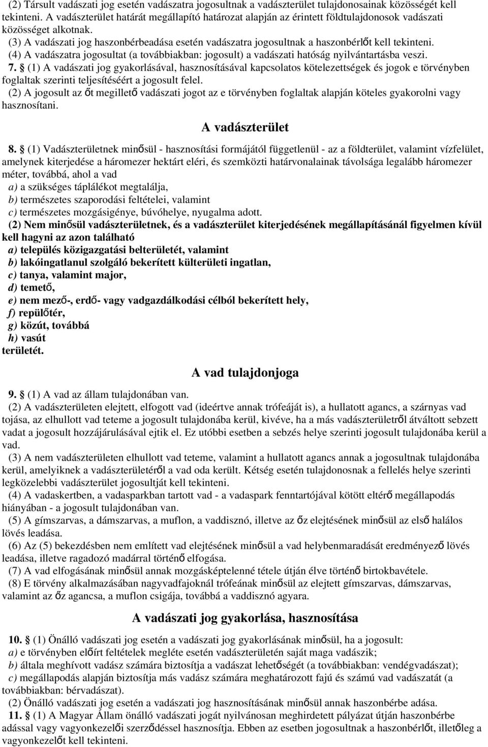 (3) A vadászati jog haszonbérbeadása esetén vadászatra jogosultnak a haszonbérlőt kell tekinteni. (4) A vadászatra jogosultat (a továbbiakban: jogosult) a vadászati hatóság nyilvántartásba veszi. 7.