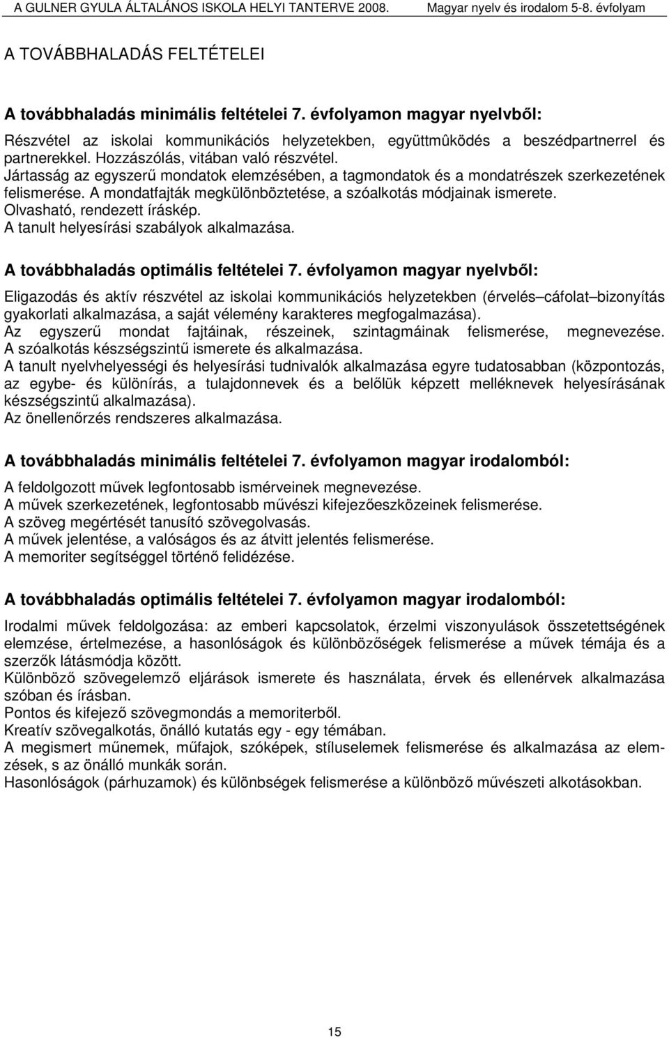 A mondatfajták megkülönböztetése, a szóalkotás módjainak ismerete. Olvasható, rendezett íráskép. A tanult helyesírási szabályok alkalmazása. A továbbhaladás optimális feltételei 7.