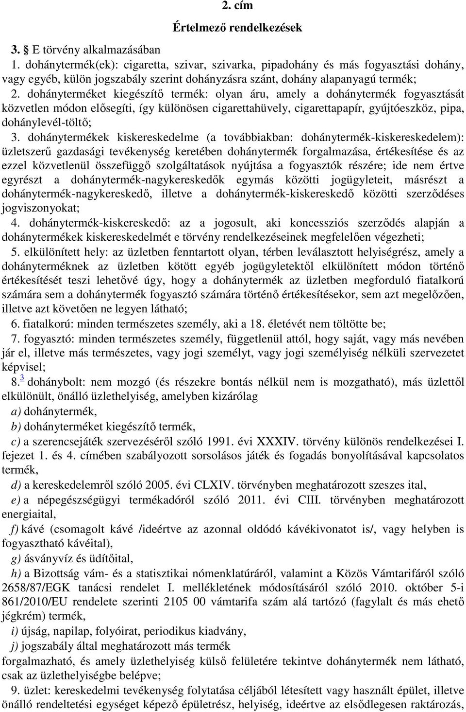 dohányterméket kiegészítő termék: olyan áru, amely a dohánytermék fogyasztását közvetlen módon elősegíti, így különösen cigarettahüvely, cigarettapapír, gyújtóeszköz, pipa, dohánylevél-töltő; 3.