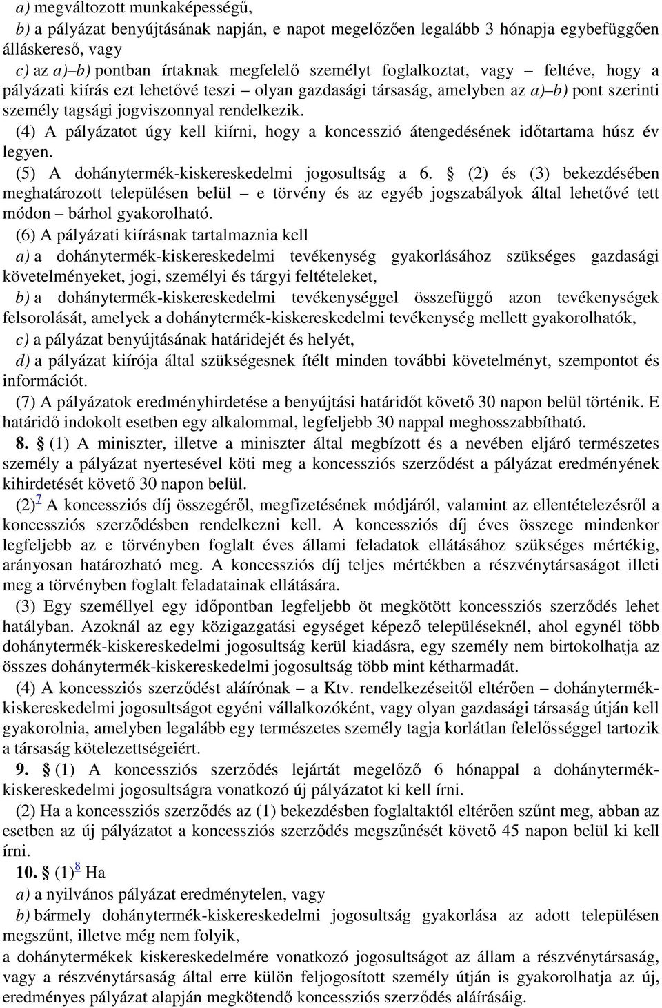 (4) A pályázatot úgy kell kiírni, hogy a koncesszió átengedésének időtartama húsz év legyen. (5) A dohánytermék-kiskereskedelmi jogosultság a 6.