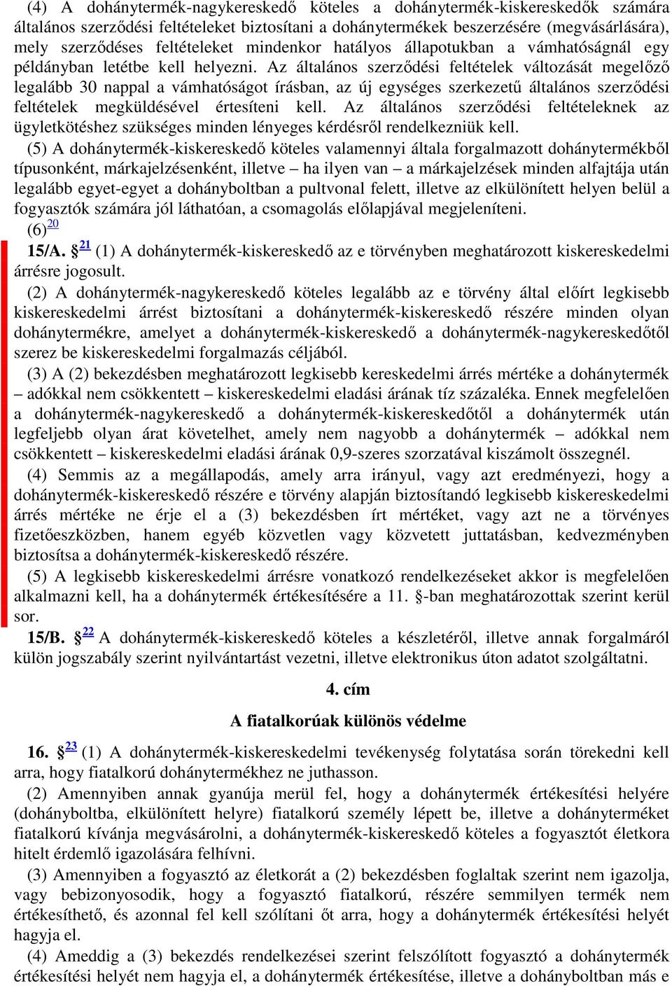 Az általános szerződési feltételek változását megelőző legalább 30 nappal a vámhatóságot írásban, az új egységes szerkezetű általános szerződési feltételek megküldésével értesíteni kell.