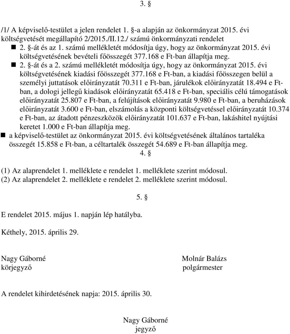 számú mellékletét módosítja úgy, hogy az önkormányzat 2015. évi költségvetésének kiadási fıösszegét 377.168 e Ft-ban, a kiadási fıösszegen belül a személyi juttatások elıirányzatát 70.