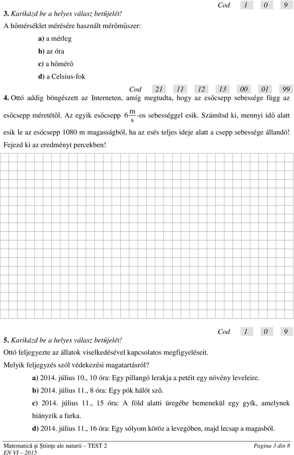 Számítsd ki, mennyi idő alatt esik le az esőcsepp 1080 m magasságból, ha az esés teljes ideje alatt a csepp sebessége állandó! Fejezd ki az eredményt percekben! 5.