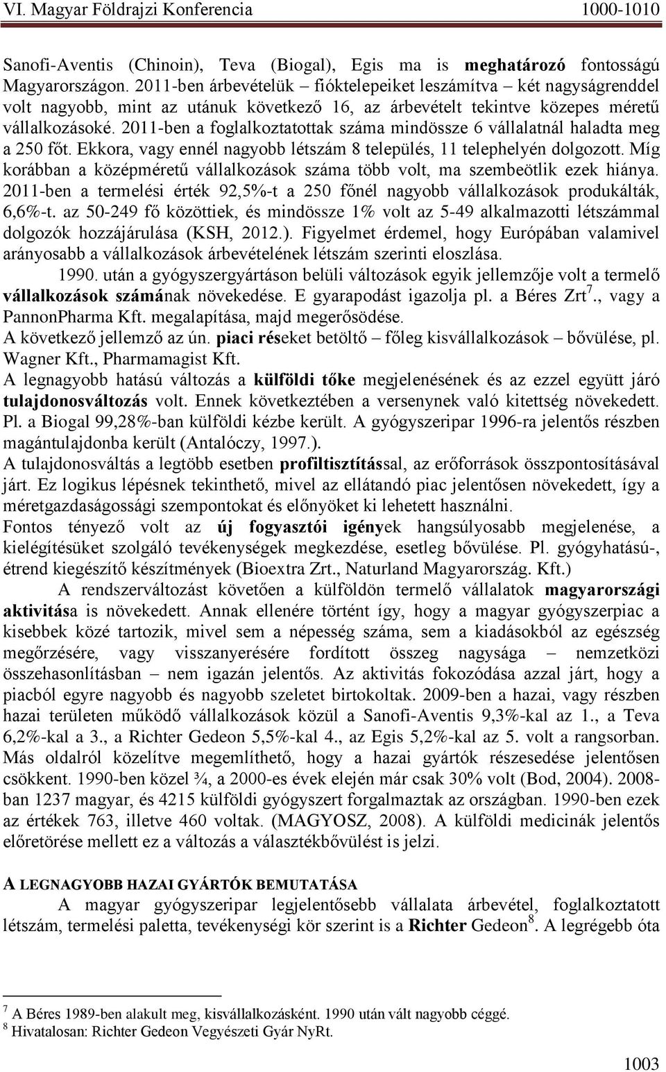 2011-ben a foglalkoztatottak száma mindössze 6 vállalatnál haladta meg a 250 főt. Ekkora, vagy ennél nagyobb létszám 8 település, 11 telephelyén dolgozott.