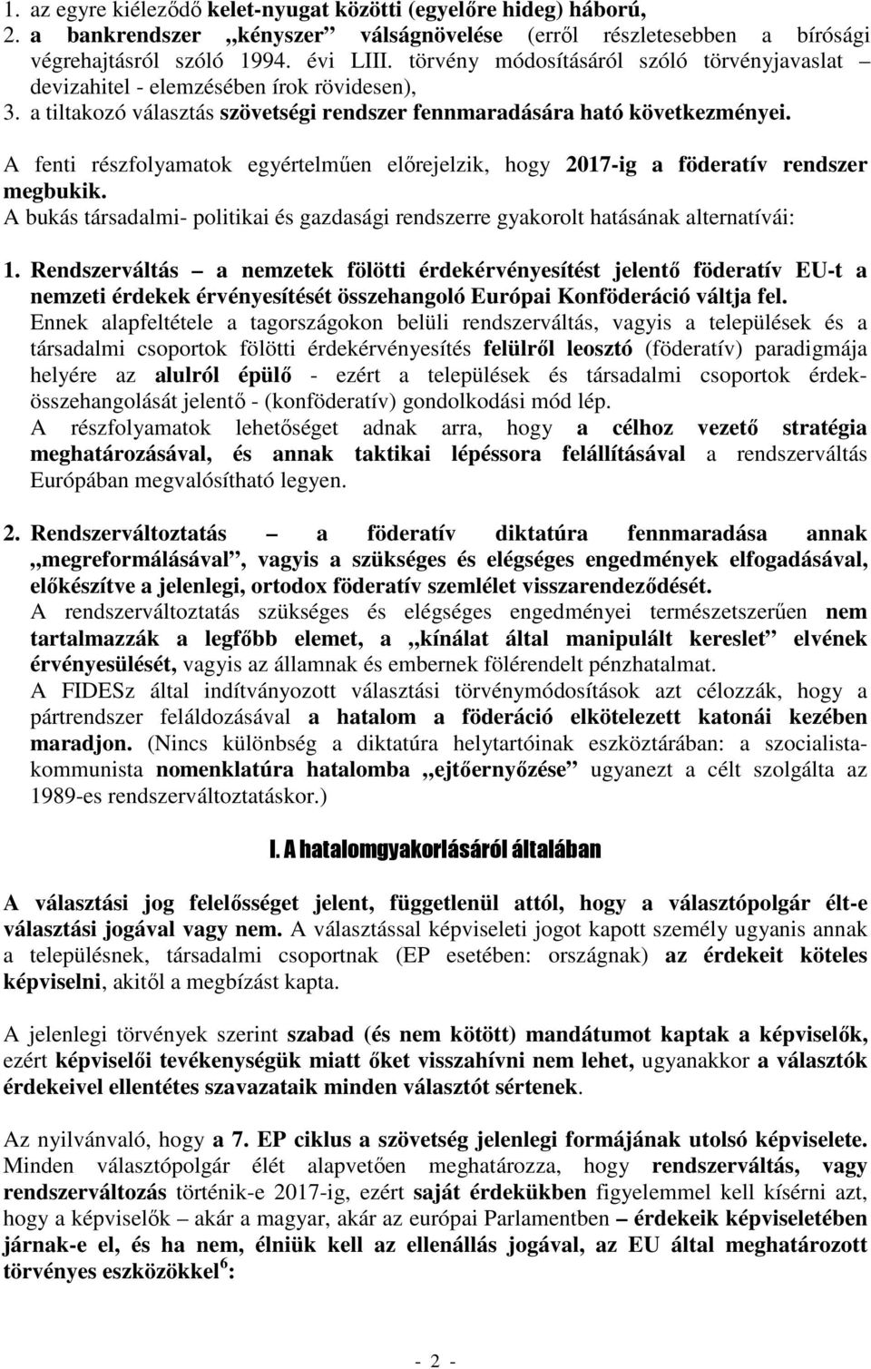 A fenti részfolyamatok egyértelműen előrejelzik, hogy 2017-ig a föderatív rendszer megbukik. A bukás társadalmi- politikai és gazdasági rendszerre gyakorolt hatásának alternatívái: 1.