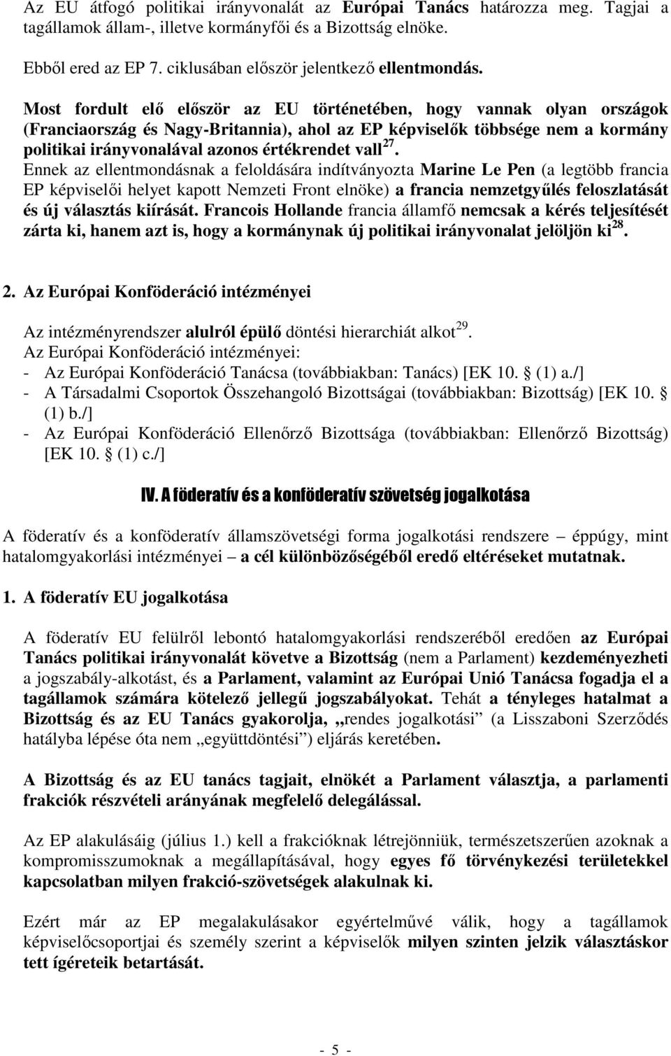 Most fordult elő először az EU történetében, hogy vannak olyan országok (Franciaország és Nagy-Britannia), ahol az EP képviselők többsége nem a kormány politikai irányvonalával azonos értékrendet