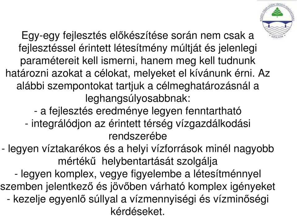 Az alábbi szempontokat tartjuk a célmeghatározásnál a leghangsúlyosabbnak: - a fejlesztés eredménye legyen fenntartható - integrálódjon az érintett térség