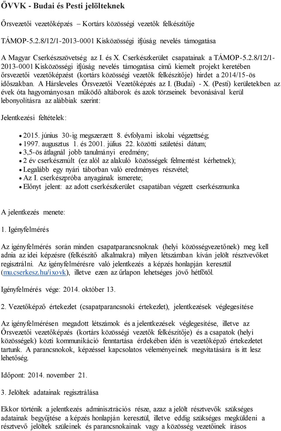 8/12/1-2013-0001 Kisközösségi ifjúság nevelés támogatása című kiemelt projekt keretében őrsvezetői vezetőképzést (kortárs közösségi vezetők felkészítője) hirdet a 2014/15-ös időszakban.