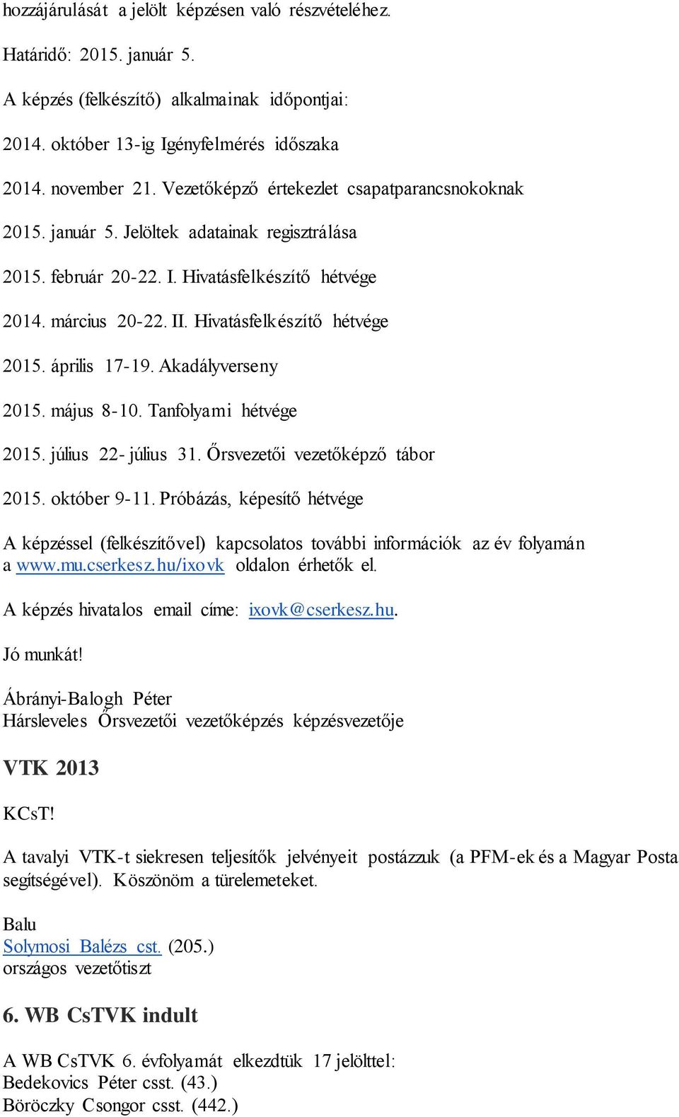 április 17-19. Akadályverseny 2015. május 8-10. Tanfolyami hétvége 2015. július 22- július 31. Őrsvezetői vezetőképző tábor 2015. október 9-11.