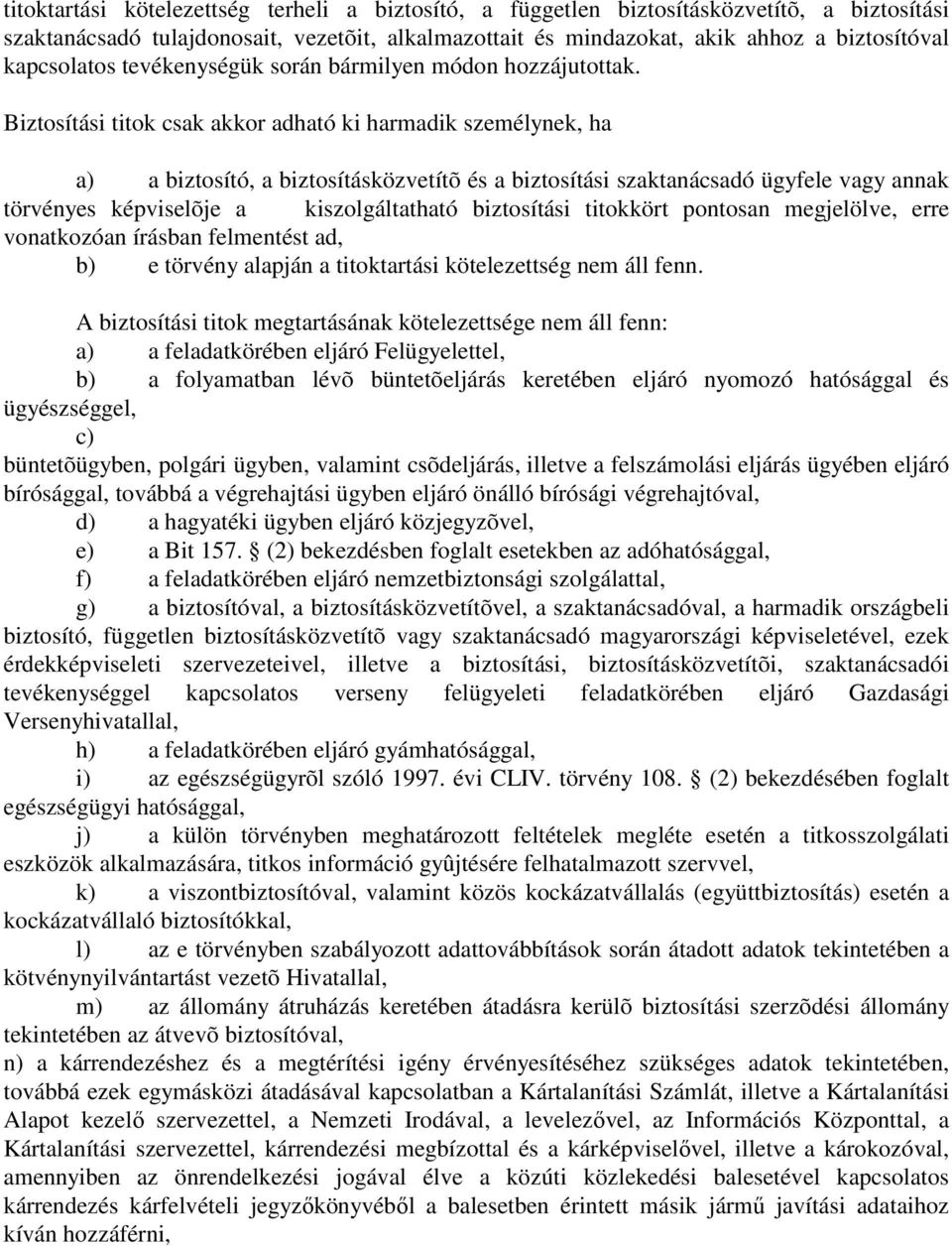 Biztosítási titok csak akkor adható ki harmadik személynek, ha a) a biztosító, a biztosításközvetítõ és a biztosítási szaktanácsadó ügyfele vagy annak törvényes képviselõje a kiszolgáltatható