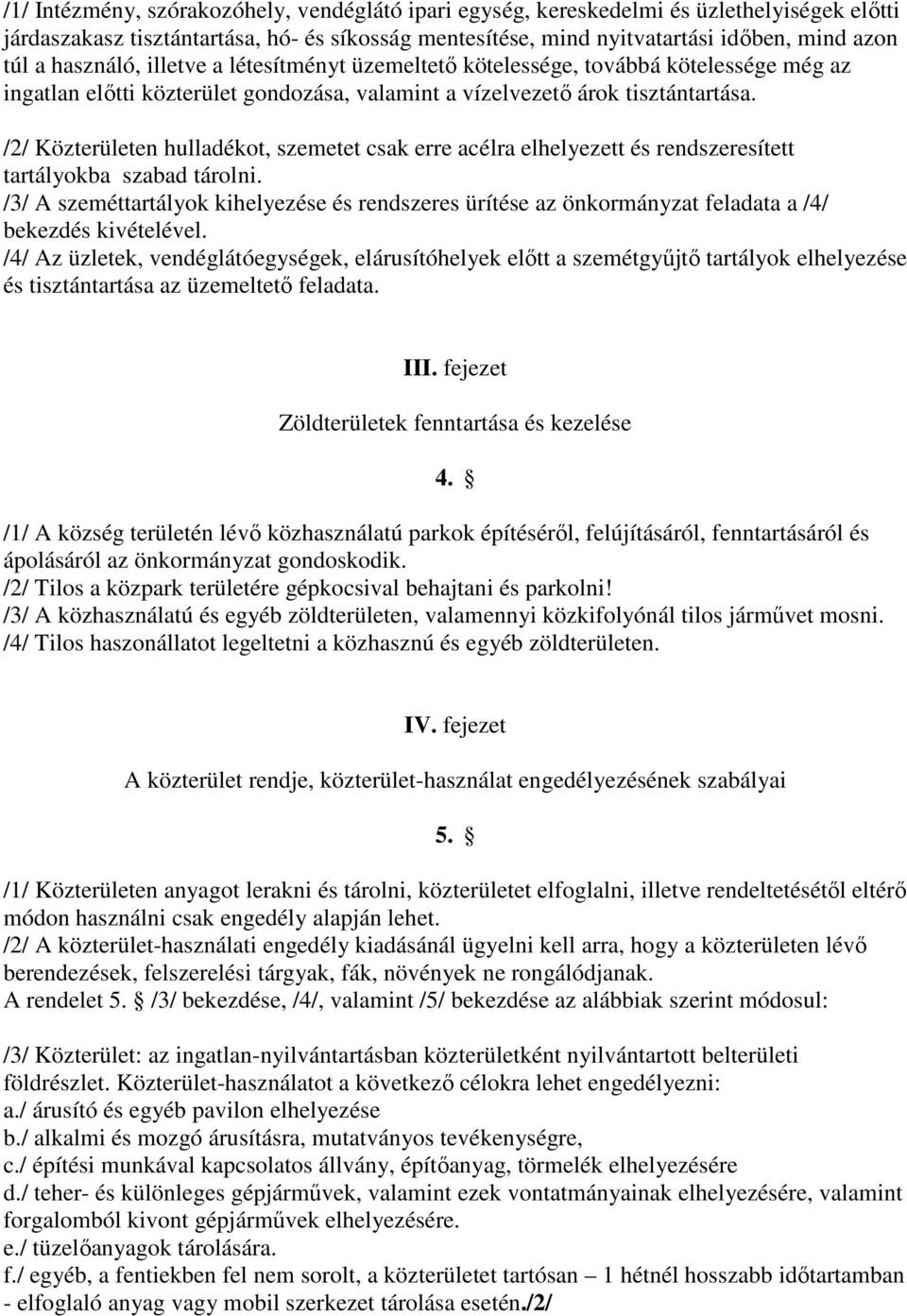 /2/ Közterületen hulladékot, szemetet csak erre acélra elhelyezett és rendszeresített tartályokba szabad tárolni.