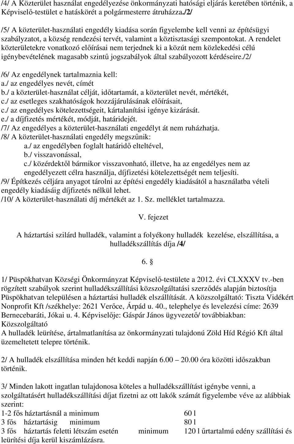 A rendelet közterületekre vonatkozó előírásai nem terjednek ki a közút nem közlekedési célú igénybevételének magasabb szintű jogszabályok által szabályozott kérdéseire.