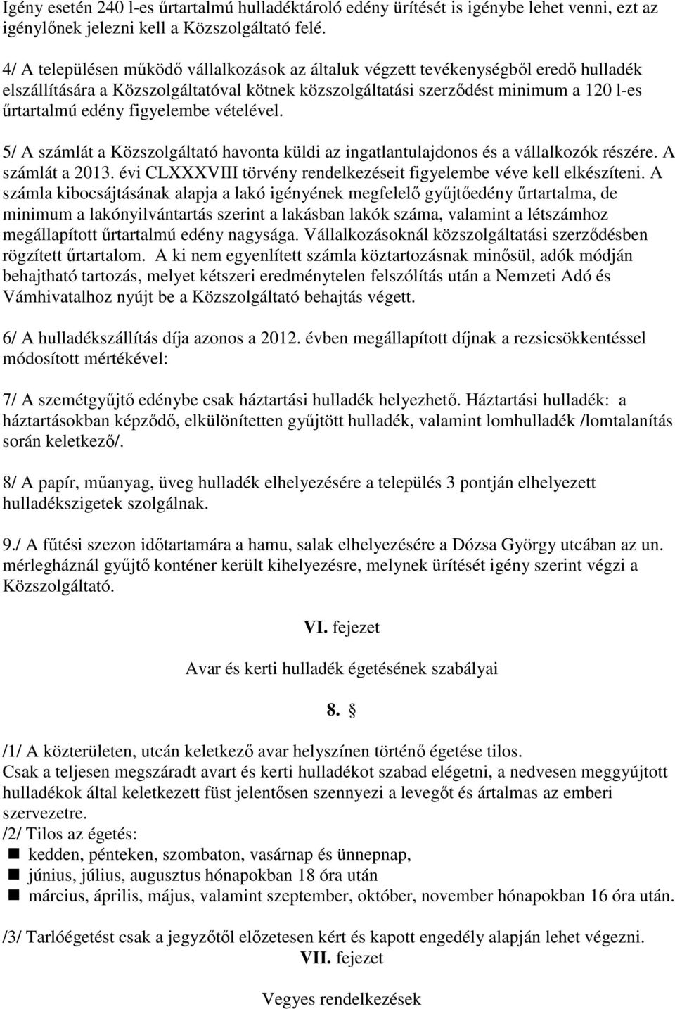 figyelembe vételével. 5/ A számlát a Közszolgáltató havonta küldi az ingatlantulajdonos és a vállalkozók részére. A számlát a 2013.