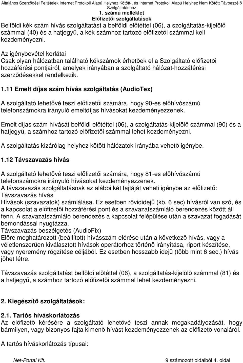 11 Emelt díjas szám hívás szolgáltatás (AudioTex) A szolgáltató lehetıvé teszi elıfizetıi számára, hogy 90-es elıhívószámú telefonszámokra irányuló emeltdíjas hívásokat kezdeményezzenek.