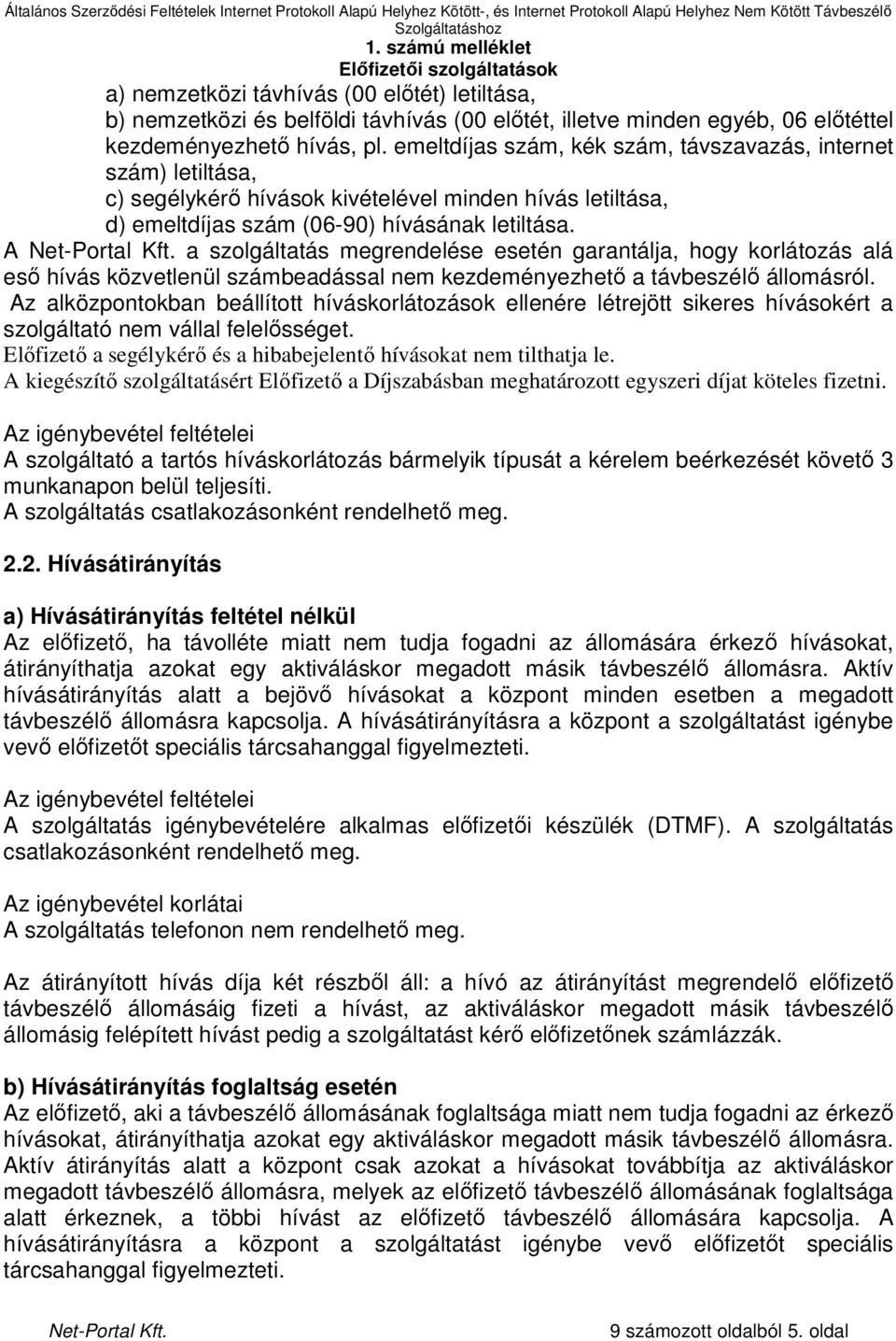 A a szolgáltatás megrendelése esetén garantálja, hogy korlátozás alá esı hívás közvetlenül számbeadással nem kezdeményezhetı a távbeszélı állomásról.