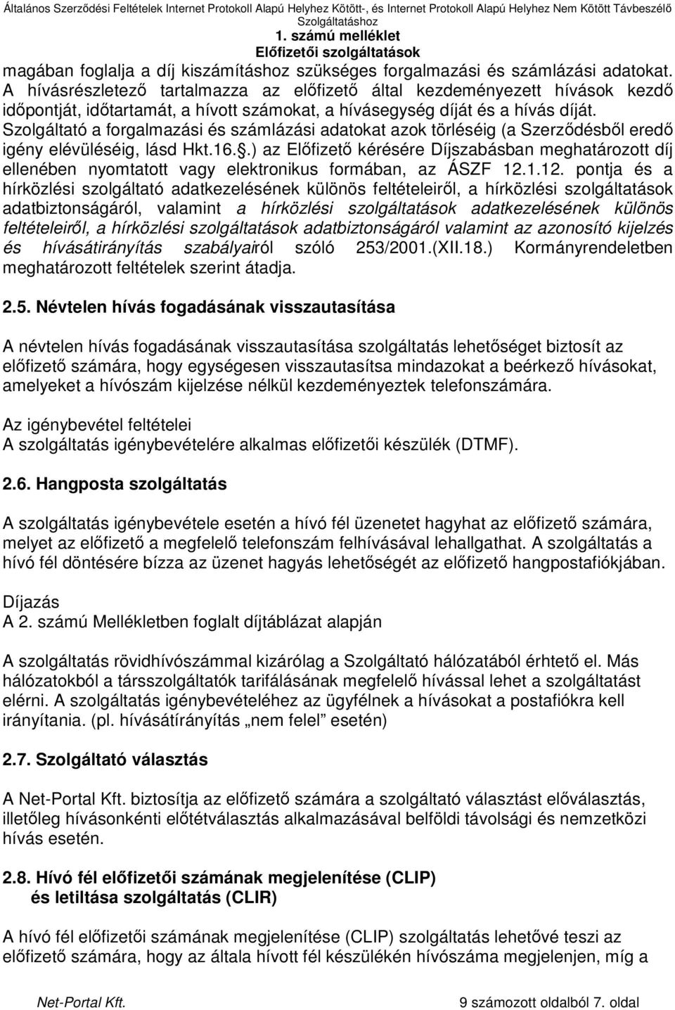 Szolgáltató a forgalmazási és számlázási adatokat azok törléséig (a Szerzıdésbıl eredı igény elévüléséig, lásd Hkt.16.