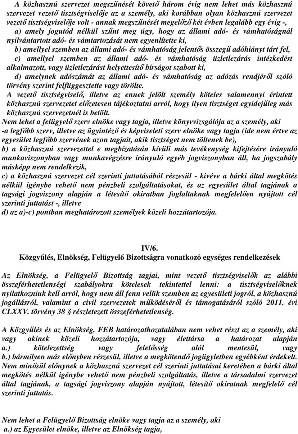 szemben az állami adó- és vámhatóság jelentős összegű adóhiányt tárt fel, c) amellyel szemben az állami adó- és vámhatóság üzletlezárás intézkedést alkalmazott, vagy üzletlezárást helyettesítő