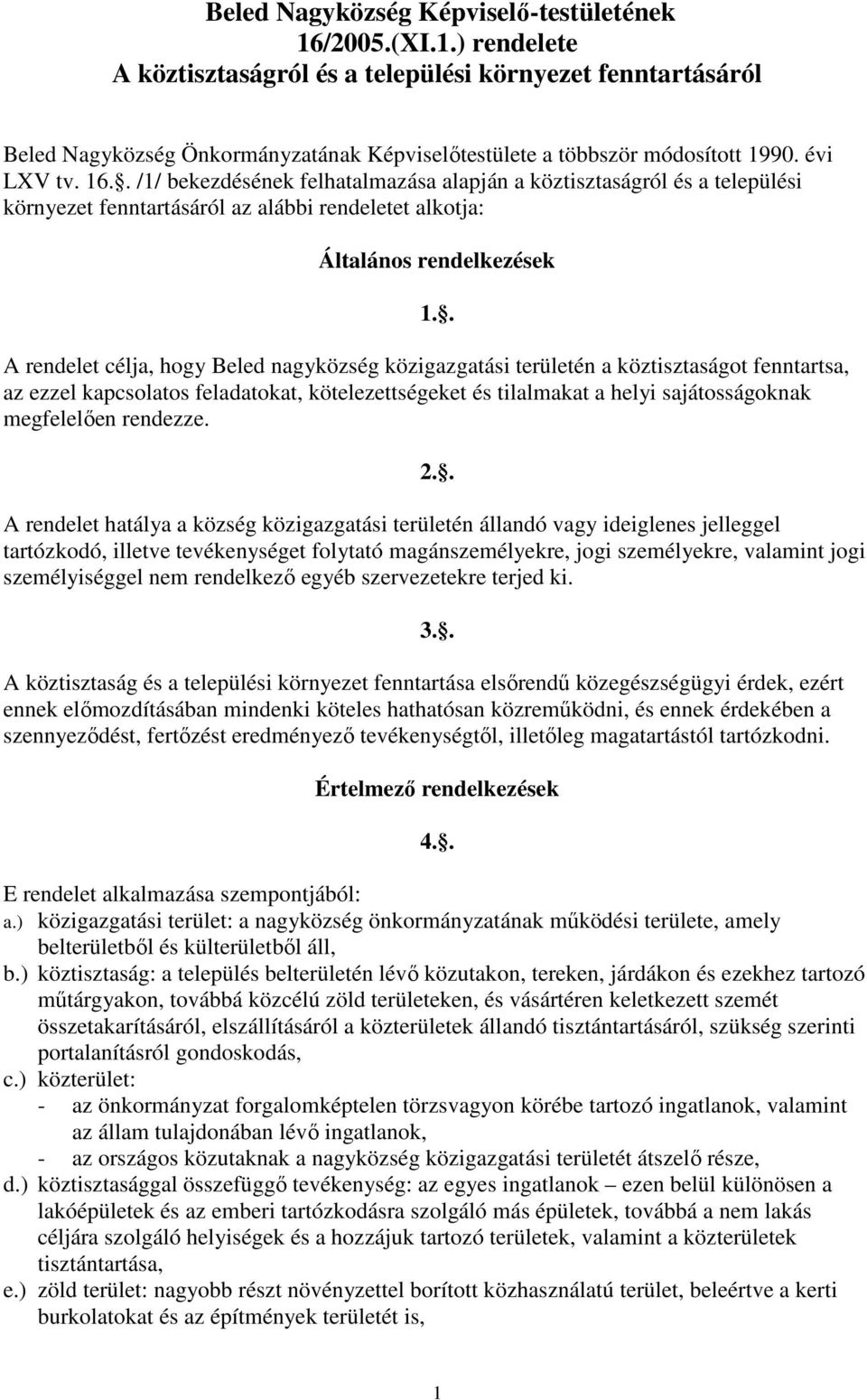 . A rendelet célja, hogy Beled nagyközség közigazgatási területén a köztisztaságot fenntartsa, az ezzel kapcsolatos feladatokat, kötelezettségeket és tilalmakat a helyi sajátosságoknak megfelelıen