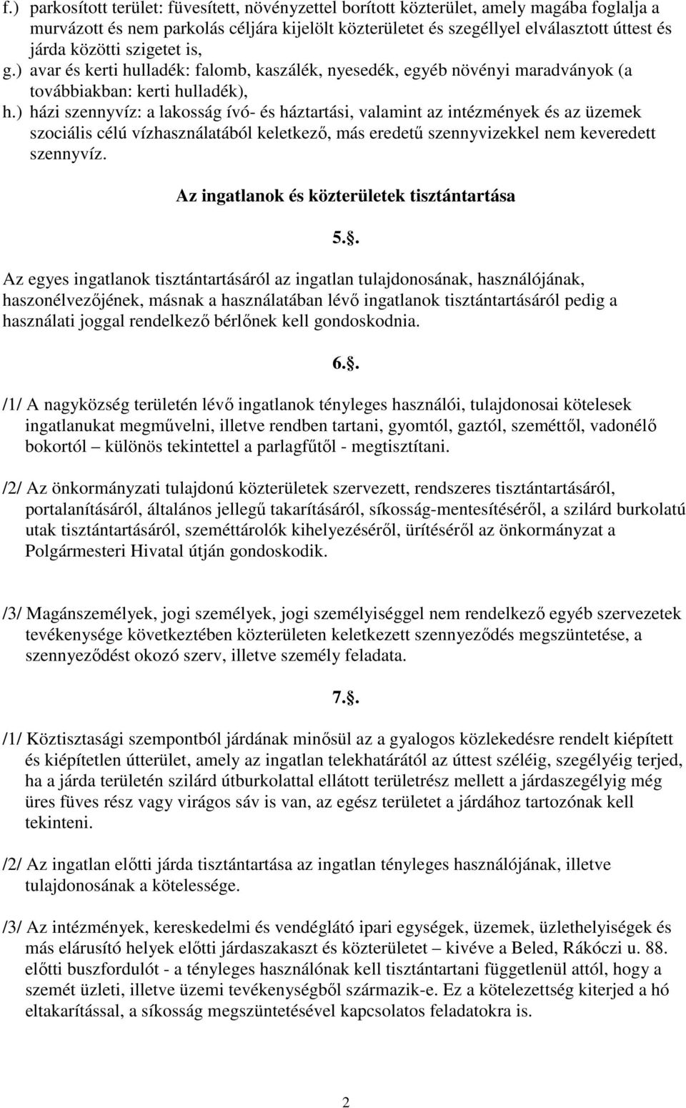 ) házi szennyvíz: a lakosság ívó- és háztartási, valamint az intézmények és az üzemek szociális célú vízhasználatából keletkezı, más eredető szennyvizekkel nem keveredett szennyvíz.