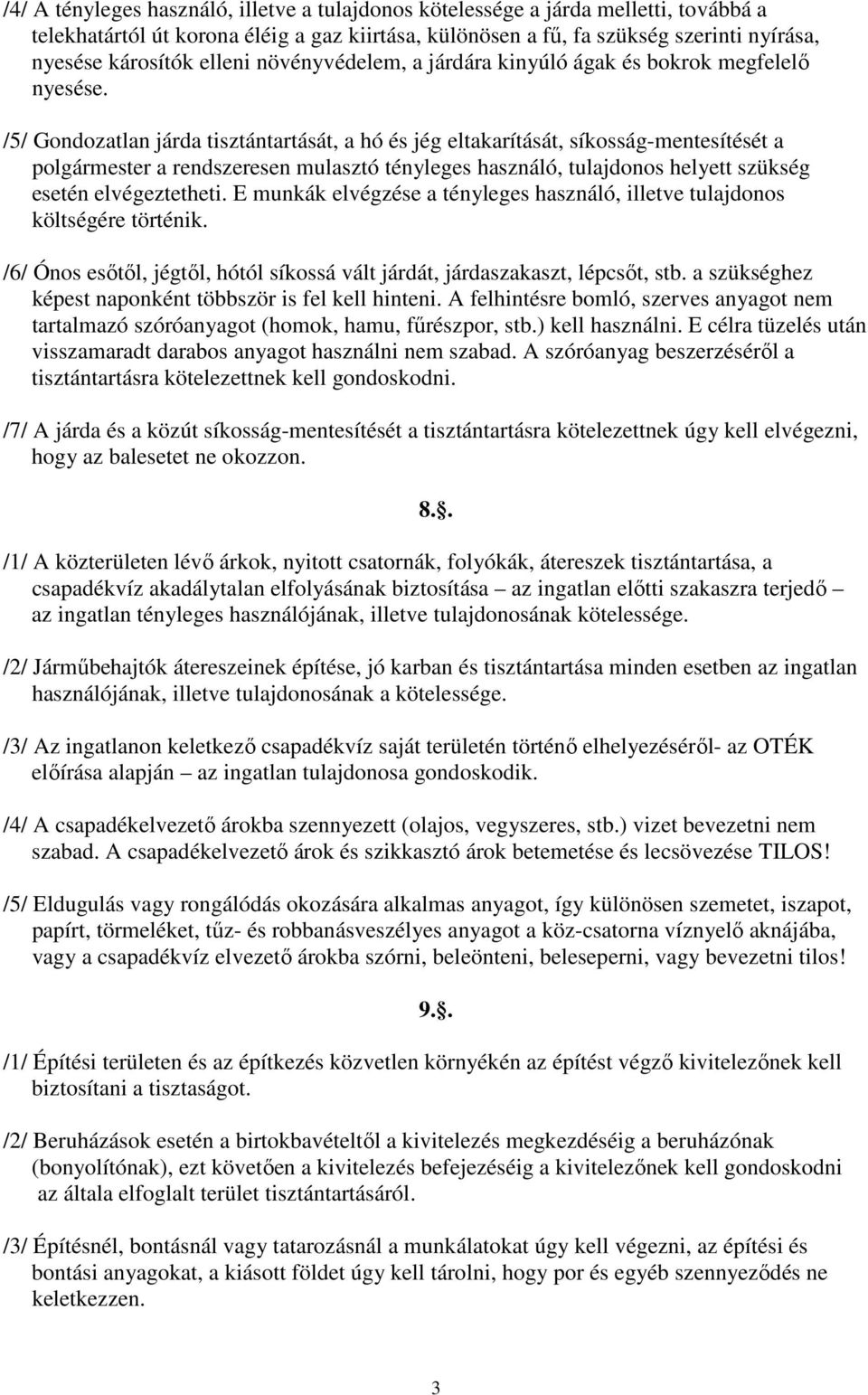 /5/ Gondozatlan járda tisztántartását, a hó és jég eltakarítását, síkosság-mentesítését a polgármester a rendszeresen mulasztó tényleges használó, tulajdonos helyett szükség esetén elvégeztetheti.