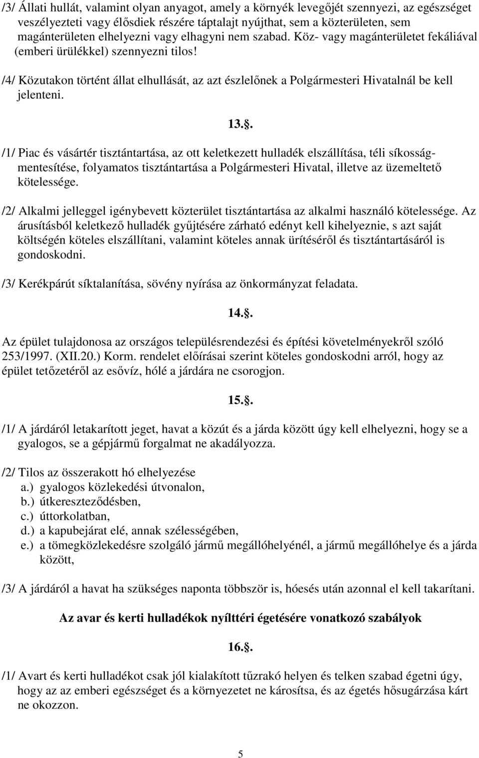 /4/ Közutakon történt állat elhullását, az azt észlelınek a Polgármesteri Hivatalnál be kell jelenteni. 13.