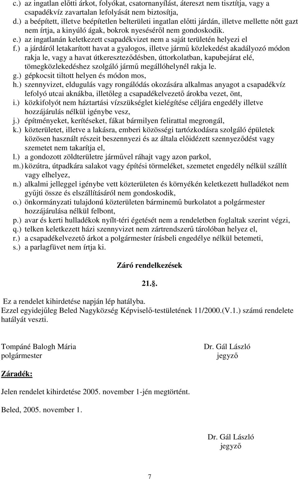 ) a járdáról letakarított havat a gyalogos, illetve jármő közlekedést akadályozó módon rakja le, vagy a havat útkeresztezıdésben, úttorkolatban, kapubejárat elé, tömegközlekedéshez szolgáló jármő