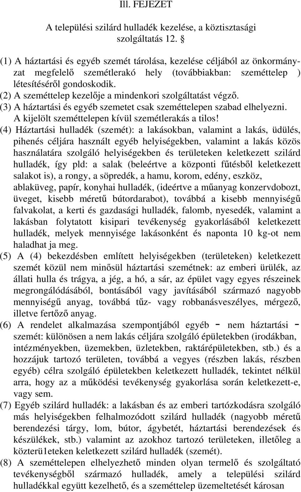 (2) A szeméttelep kezel je a mindenkori szolgáltatást végz. (3) A háztartási és egyéb szemetet csak szeméttelepen szabad elhelyezni. A kijelölt szeméttelepen kívül szemétlerakás a tilos!