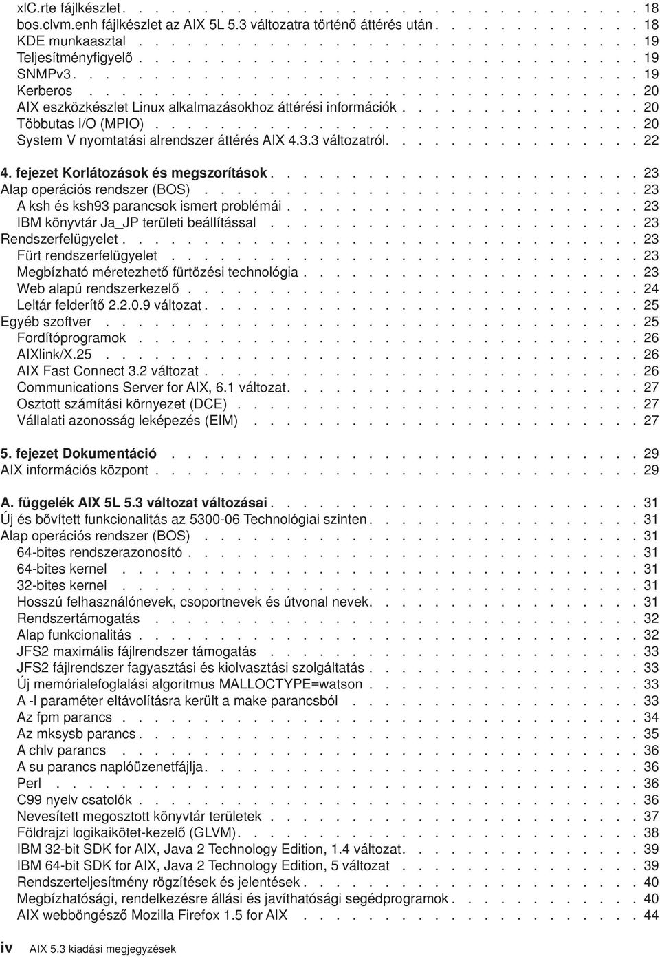 .............. 20 Többutas I/O (MPIO).............................. 20 System V nyomtatási alrendszer áttérés AIX 4.3.3 változatról................ 22 4. fejezet Korlátozások és megszorítások.
