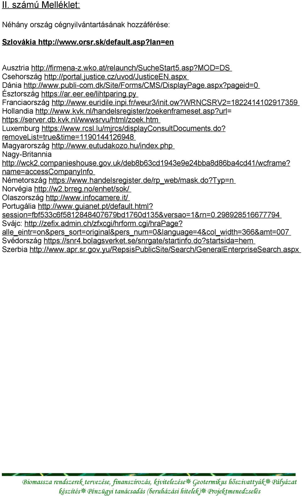 ow?wrncsrv2=1822414102917359 Hollandia http://www.kvk.nl/handelsregister/zoekenframeset.asp?url= https://server.db.kvk.nl/wwwsrvu/html/zoek.htm Luxemburg https://www.rcsl.
