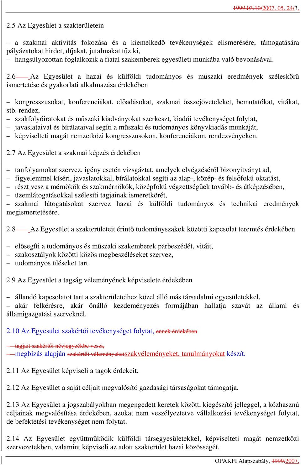 5 Az Egyesület a szakterületein a szakmai aktivitás fokozása és a kiemelkedő tevékenységek elismerésére, támogatására pályázatokat hirdet, díjakat, jutalmakat tűz ki, hangsúlyozottan foglalkozik a